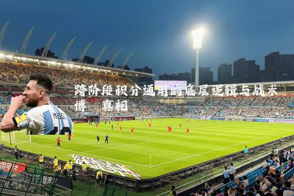 跨阶段积分通用的底层逻辑与战术博弈真相