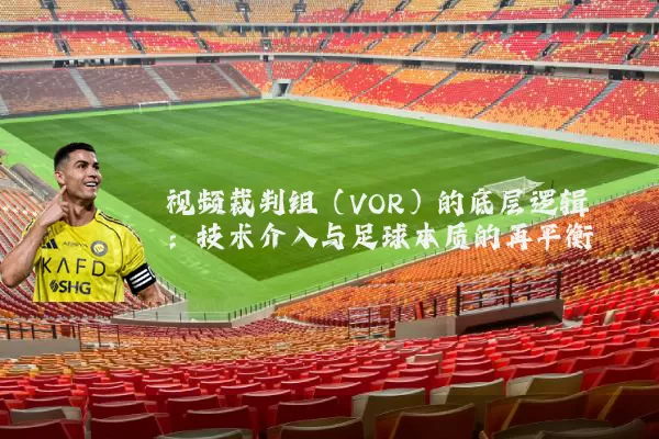 视频裁判组（VOR）的底层逻辑：技术介入与足球本质的再平衡