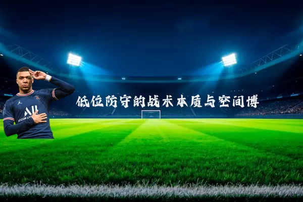 低位防守的战术本质与空间博弈