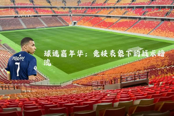 球迷嘉年华:竞技表象下的战术暗流